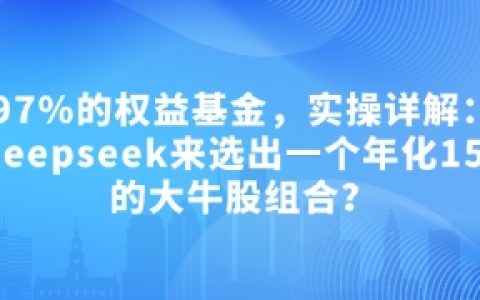 深度解析：如何利用Deepseek筛选年化15.55%的优质股票组合，轻松超越97%的权益基金