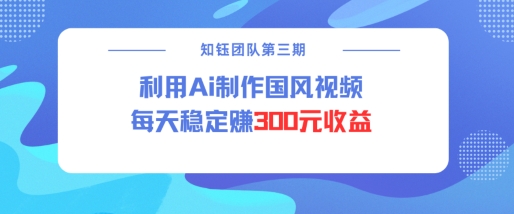 视频号ai国风视频创作者分成计划每天稳定300元收益