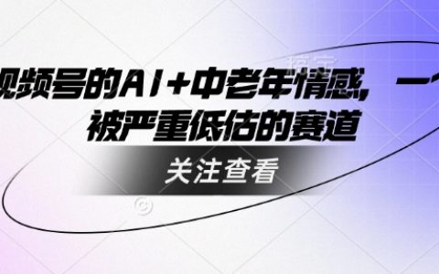 挖掘潜力巨大的蓝海市场：视频号中AI赋能中老年情感内容的创新与趋势