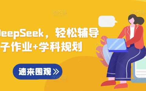 借助DeepSeek高效辅导孩子作业，科学制定学科规划与学习方案