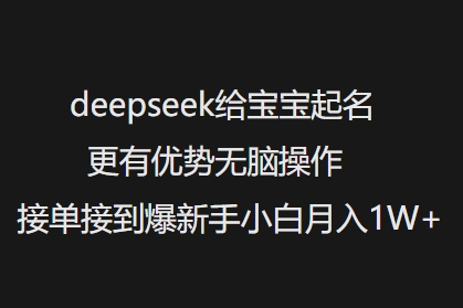 deepseek给宝宝起名更有优势无脑操作接单接到爆新手小白月入1W+