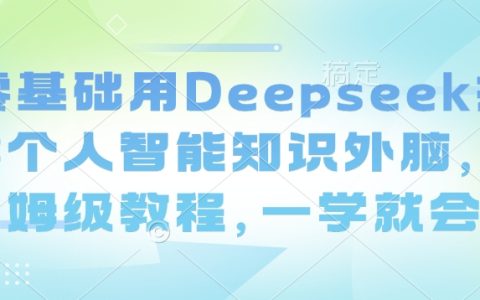 零基础入门：使用DeepSeek打造个人智能知识库，详细教程保姆级指导