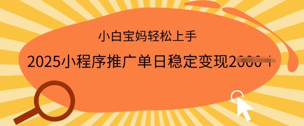 2025小程序推广单日稳定变现多张，一部手机即可操作，小白宝妈轻松上手【揭秘】