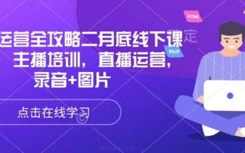 直播运营全攻略：二月底线下课程录音分享，涵盖主播培训与直播运营技巧（附录录音+图片资料）