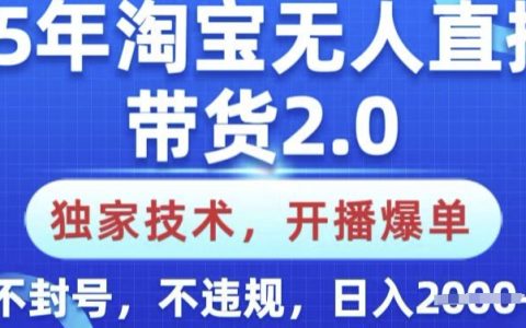 2025年淘宝无人直播带货2.0教程，独家技术实现直播爆单，小白轻松上手，安全不封号不违规，每日收入提升秘籍揭秘