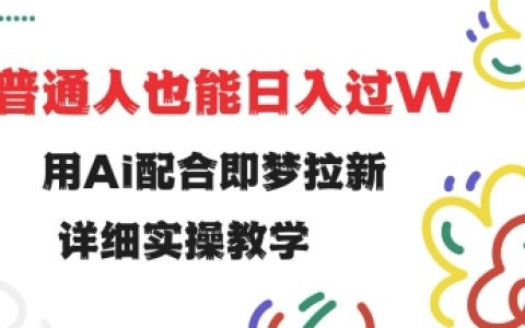 AI助力即梦拉新，小白轻松实现日入过万详细实操教程【全面揭秘】